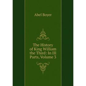 

Книга The History of King William the Third: In III Parts, Volume 3