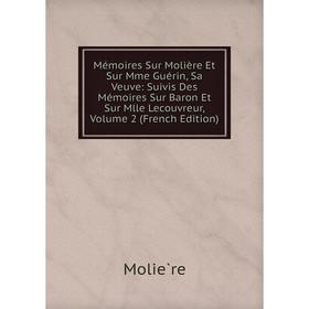 

Книга Mémoires Sur Molière Et Sur Mme Guérin, Sa Veuve: Suivis Des Mémoires Sur Baron Et Sur Mlle Lecouvreur, Volume 2