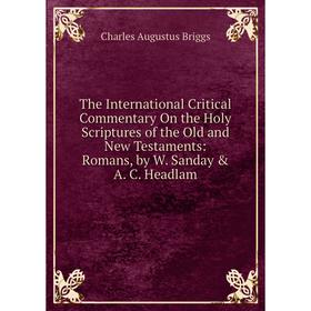 

Книга The International Critical Commentary On the Holy Scriptures of the Old and New Testaments: Romans, by W. Sanday A. C. Headlam