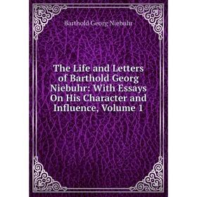 

Книга The Life and Letters of Barthold Georg Niebuhr: With Essays On His Character and Influence, Volume 1