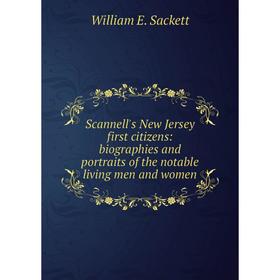 

Книга Scannell's New Jersey first citizens: biographies and portraits of the notable living men and women
