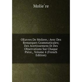 

Книга Oeuvres De Moliere: Avec Des Remarques Grammaticales; Des Avertissemens Et Des Observations Sur Chaque Piéce, Volume 4