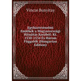 

Книга Egyháztrténelmi Emlékek a Magyarországi Hitujitás Korából: Kt. 1530-1534 És Három Függelék (Hungarian Edition)