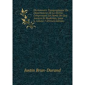 

Книга Dictionnaire Topographique Du Département De La Drôme: Comprenant Les Noms De Lieu Anciens Et Modernes, Issue 6, volume 7 (French Edition)