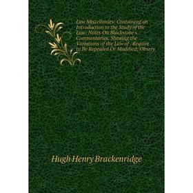 

Книга Law Miscellanies: Containing an Introduction to the Study of the Law: Notes On Blackstone's Commentaries