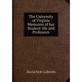 

Книга The University of Virginia Memoires of her Student-life and Professors