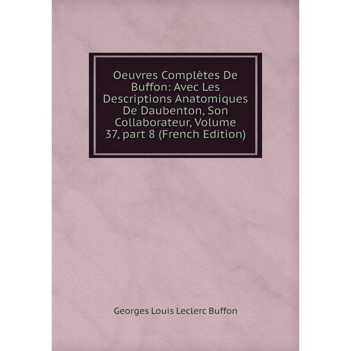 фото Книга oeuvres complètes de buffon: avec les descriptions anatomiques de daubenton, son collaborateur, volume 37, part 8 nobel press