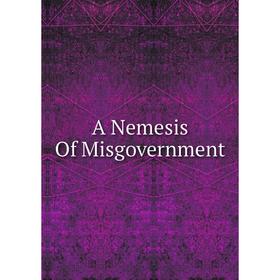 

Книга A Nemesis Of Misgovernment
