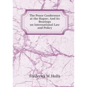 

Книга The Peace Conference at the Hague And its Bearings on International Law and Policy