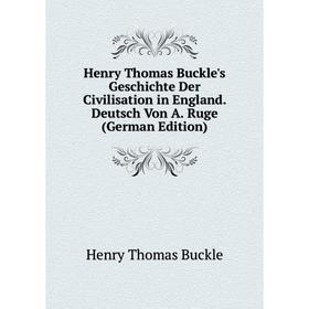 

Книга Henry Thomas Buckle's Geschichte Der Civilisation in England. Deutsch Von A. Ruge (German Edition)