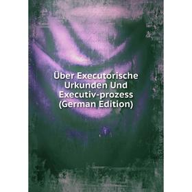 

Книга Über Executorische Urkunden Und Executiv-prozess (German Edition)