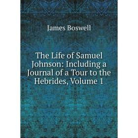 

Книга The Life of Samuel Johnson: Including a Journal of a Tour to the Hebrides, Volume 1