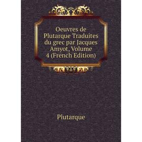 

Книга Oeuvres de Plutarque Traduites du grec par Jacques Amyot, Volume 4