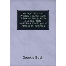 

Книга Notes, Critical and Practical, On the Book of Exodus: Designed As a General Help to Biblecal Reading and Instruction, Volume 1