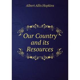 

Книга Our country and its Resources
