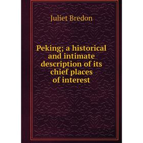 

Книга Peking; a historical and intimate description of its chief places of interest