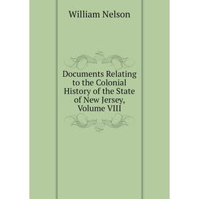 

Книга Documents Relating to the Colonial History of the State of New Jersey, Volume VIII