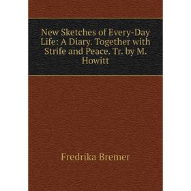 

Книга New Sketches of Every-Day Life: A Diary Together with Strife and Peace Tr by M Howitt
