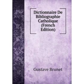 

Книга Dictionnaire De Bibliographie Catholique (French Edition)