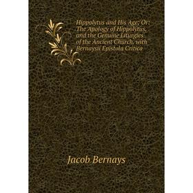 

Книга Hippolytus and His Age; Or: The Apology of Hippolytus, and the Genuine Liturgies of the Ancient Church. with Bernaysii Epistola Critica