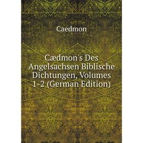 

Книга Cædmon's Des Angelsachsen Biblische Dichtungen, Volumes 1-2 (German Edition)
