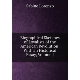 

Книга Biographical Sketches of Loyalists of the American Revolution: With an Historical Essay, Volume I