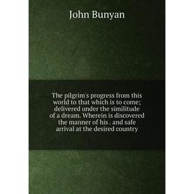

Книга The pilgrim's progress from this world to that which is to come; delivered under the similitude of a dream