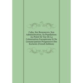 

Книга Cuba, Ses Ressources, Son Administration, Sa Population