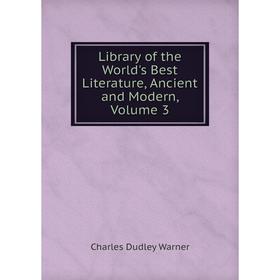 

Книга Library of the World's Best Literature, Ancient and Modern, Volume 3