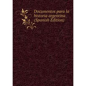 

Книга Documentos para la historia argentina (Spanish Edition)