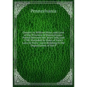 

Книга Charter to William Penn, and Laws of the Province of Pennsylvania