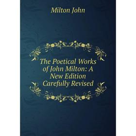 

Книга The Poetical Works of John Milton: A New Edition Carefully Revised