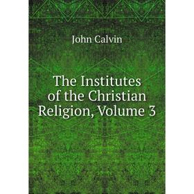 

Книга The Institutes of the Christian Religion, Volume 3