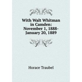 

Книга With Walt Whitman in Camden: November 1, 1888-January 20, 1889