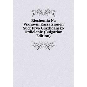 

Книга Riesheniia Na Vrkhovni Kassatsionen Sud: Prvo Grazhdansko Otdielenie (Bulgarian Edition)