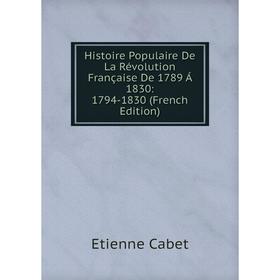 

Книга Histoire Populaire De La Révolution Française De 1789 Á 1830: 1794-1830 (French Edition)