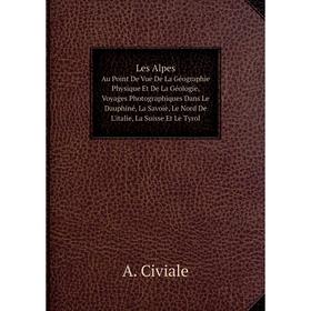 

Книга Les AlpesAu Point De Vue De La Géographie Physique Et De La Géologie, Voyages Photographiques Dans Le Dauphiné, La Savoie, Le Nord De L'italie,