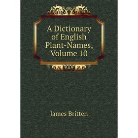 

Книга A Dictionary of English Plant-Names, Volume 10
