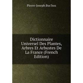 

Книга Dictionnaire Universel Des Plantes, Arbres Et Arbustes De La France (French Edition)