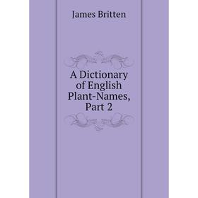 

Книга A Dictionary of English Plant-Names, Part 2