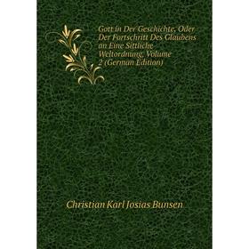 

Книга Gott in Der Geschichte, Oder Der Fortschritt Des Glaubens an Eine Sittliche Weltordnung, Volume 2 (German Edition)