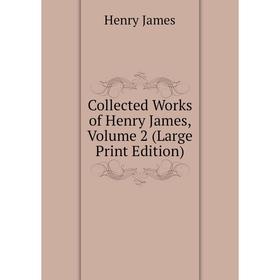 

Книга Collected Works of Henry James, Volume 2 (Large Print Edition)