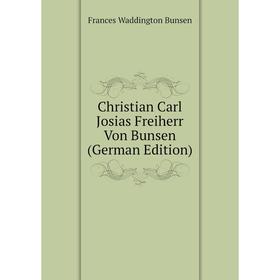 

Книга Christian Carl Josias Freiherr Von Bunsen (German Edition)
