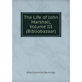

Книга The Life of John Marshall, Volume III (Bibliobazaar)