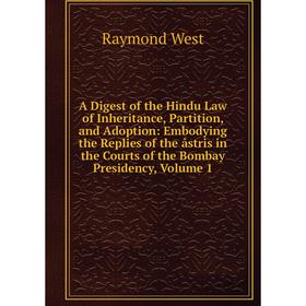

Книга A Digest of the Hindu Law of Inheritance, Partition, and Adoption: Embodying the Replies of the astris in the Courts of the Bombay Presidency
