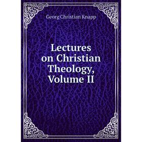 

Книга Lectures on Christian Theology, Volume II