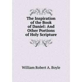 

Книга The Inspiration of the Book of Daniel: And Other Portions of Holy Scripture