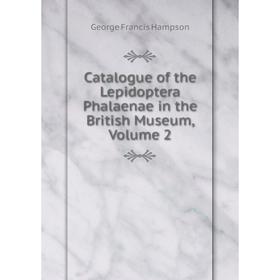 

Книга Catalogue of the Lepidoptera Phalaenae in the British Museum, Volume 2