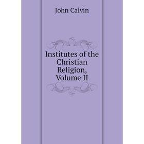 

Книга Institutes of the Christian Religion, Volume II