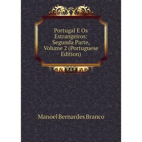 

Книга Portugal E Os Estrangeiros: Segunda Parte, Volume 2 (Portuguese Edition)